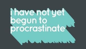 don't procrastinate